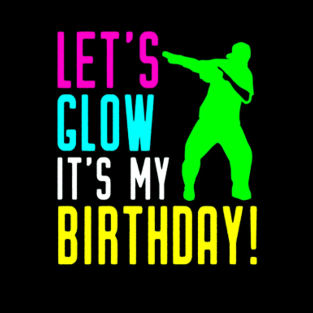 lets glow its my birthday