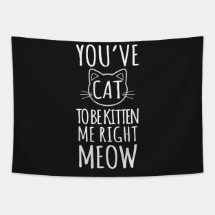 You've Cat To Be Kitten Me Right Meow Tapestry