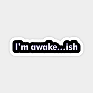 Awake...ish Magnet