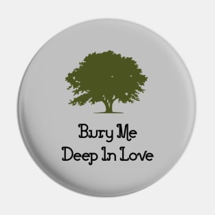 Bury Me Deep In Love, green Pin