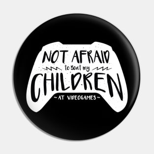 Not Afraid to beat my children at videogames Pin