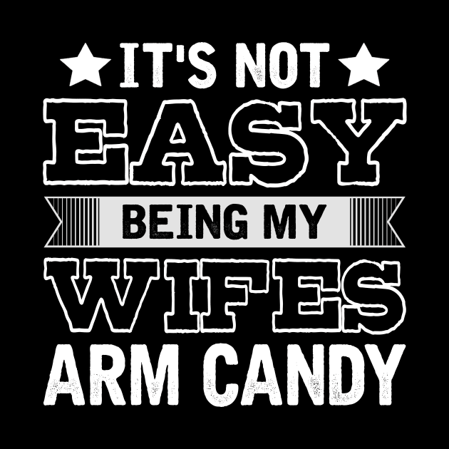 It's Not Easy Being My Wifes Arm Candy Fun Quotes Men Gift by paynegabriel