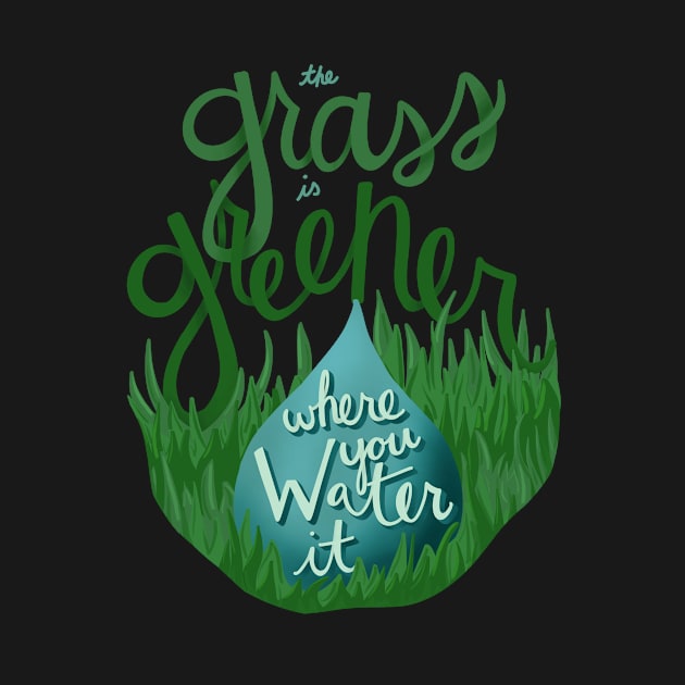 The Grass is Greener Where You Water It by ktomotiondesign