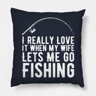 I Really Love It When My Wife Lets Me Go Fishing Pillow