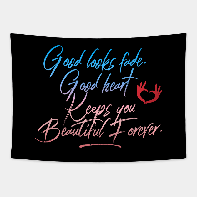 Good Looks Fade Good Heart Keeps You Beautiful Forever Citation Inspiration Proverbe Tapestry by Cubebox