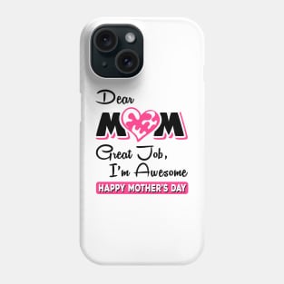 Dear mom great job I am awesome Phone Case