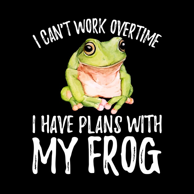 Funny Frog I Can't Work Overtime, I Have Plans With My Frog Gift by Alex21