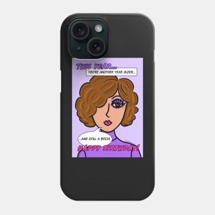 This Year You're Another Year Older and Still a Bitch Happy Birthday! Phone Case