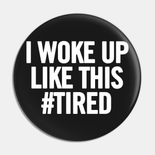 I Woke Up Like This #Tired Pin