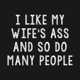 I Like My Wife's Ass And So Do Many People T-Shirt