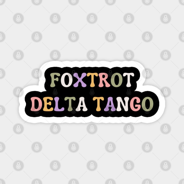 Foxtrot-Delta-Tango Magnet by Creatifly Graphic Tees