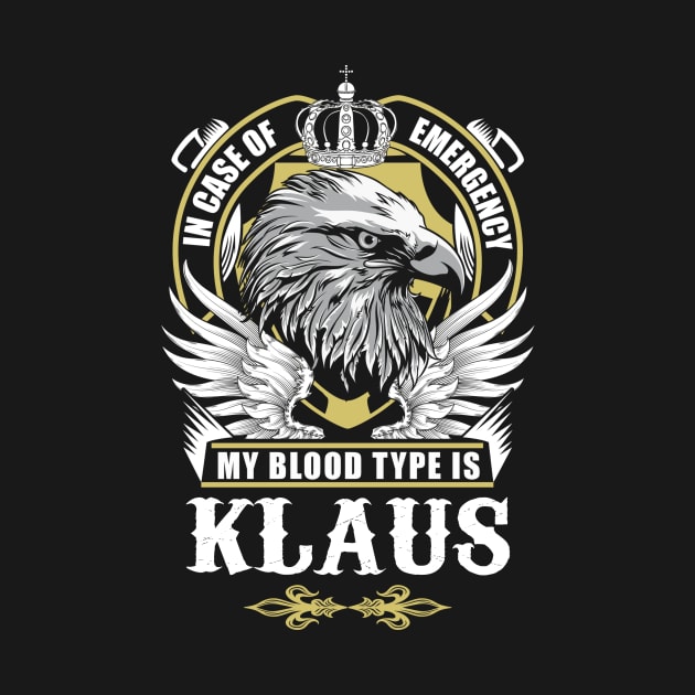 Klaus Name T Shirt - In Case Of Emergency My Blood Type Is Klaus Gift Item by AlyssiaAntonio7529