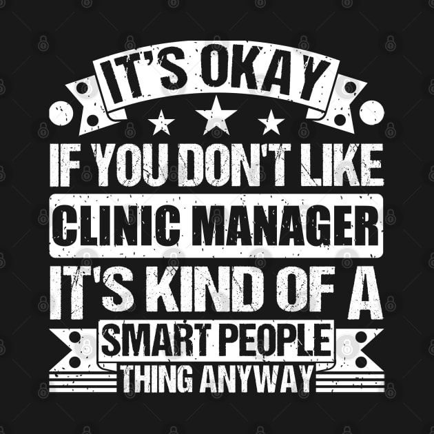 It's Okay If You Don't Like Clinic Manager It's Kind Of A Smart People Thing Anyway Clinic Manager Lover by Benzii-shop 