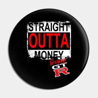 Straight Outta Money Because GTR Pin