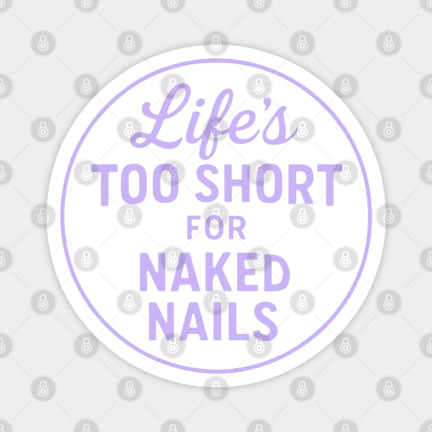 Life's Too Short for Naked Nails Magnet by DIGITAL MERCH CREATIONS
