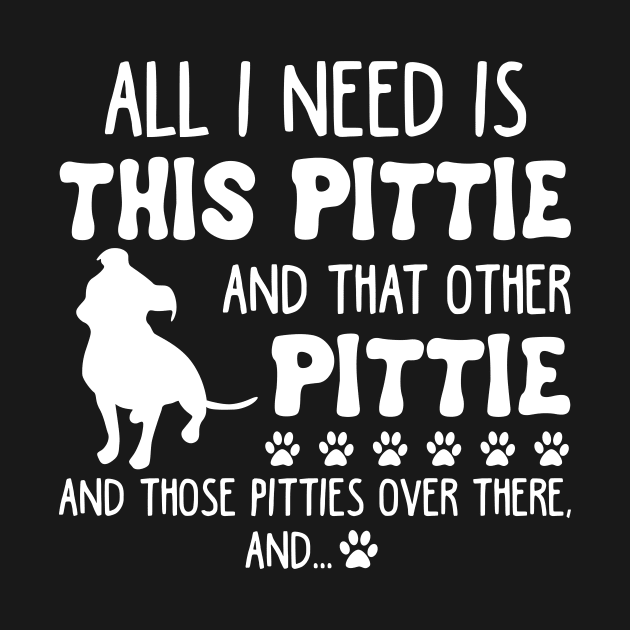 All I Need Is This Pittie _ That Other Pittie T-sh by TeeLovely