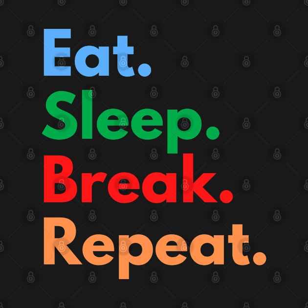 Eat. Sleep. Break. Repeat. by Eat Sleep Repeat