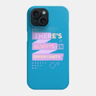 THERE'S ALWAYS AN OPPORTUNITY Phone Case