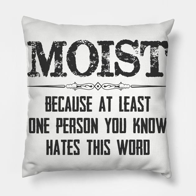 Moist - Because One Person You Know Hates This Word Funny Moist Novelty Gift Ideas Pillow by merkraht