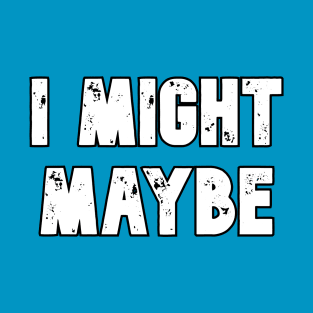 Might Maybe T-Shirt