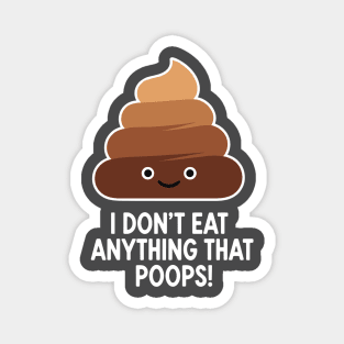 I Don't Eat Anything That Poops Magnet