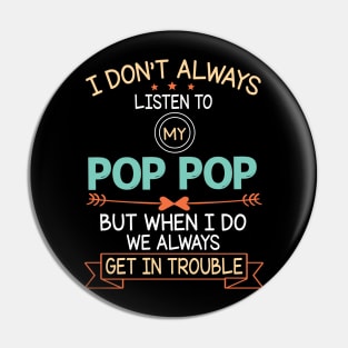 I Don't Always Listen To My Pop Pop But When I Do We Always Get In Trouble Happy Father July 4th Day Pin