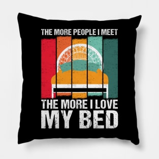 Funny the More People I Meet, the More I Love My Bed Vintage tee Pillow