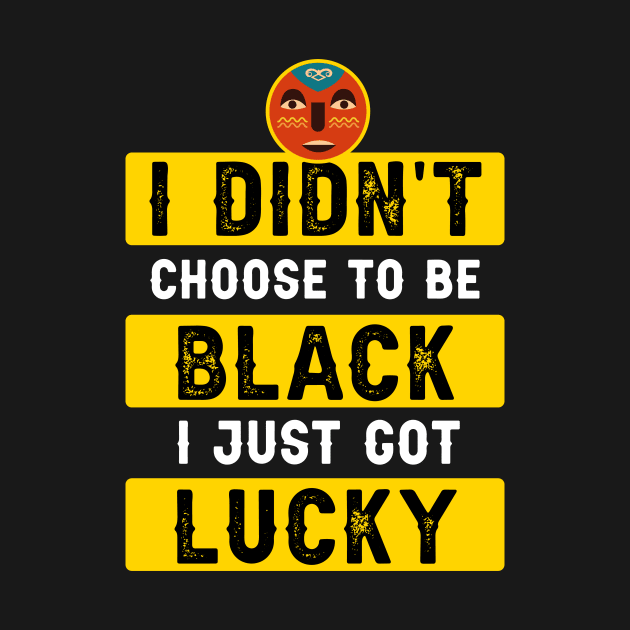 I didn't Choose To Be Black I Just Got Lucky by Parrot Designs
