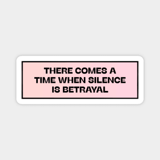 There Comes A Time When Silence Is Betrayal Magnet