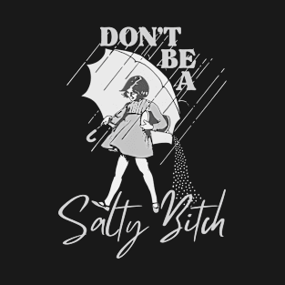 Dont Be A Salty Bitch T-Shirt