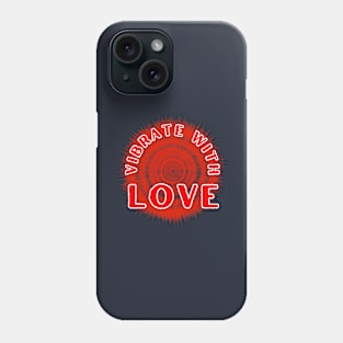 Vibrate With Love Inspirational and Motivational Quote Phone Case