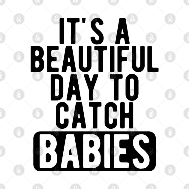 Midwife Nurse - It's a beautiful days to catch babies by KC Happy Shop