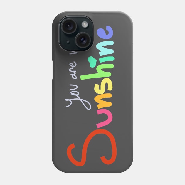 You Are My Sunshine Phone Case by PandaUnni