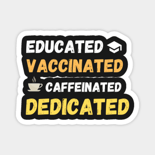 educated, caccinated, caffeinated, dedicated. Magnet