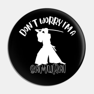 Don't Worry I'm A Samurai Pin