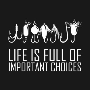 Life Is Full Of Important Choices, Fishing Funny Quote T-Shirt