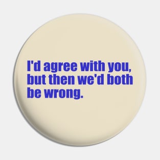 I'd agree with you, but then we'd both be wrong. Pin