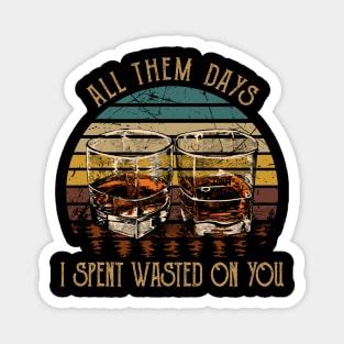 All Them Days I Spent Wasted On You Glasses Whiskey Outlaw Music Magnet