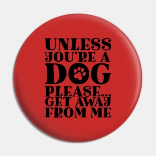 Unless You’re A Dog Please Get Away From Me Dog Lovers Pin