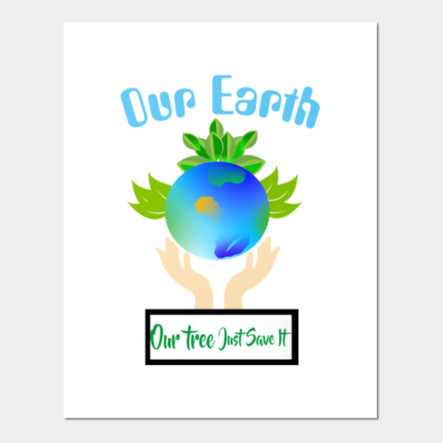 Our Earth Our Tree Just Save It World Environment Day Our Earth Our Future Happy Earth Day Posters And Art Prints Teepublic