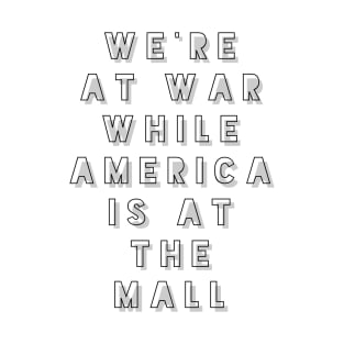 We're at war while America is it the mall T-Shirt