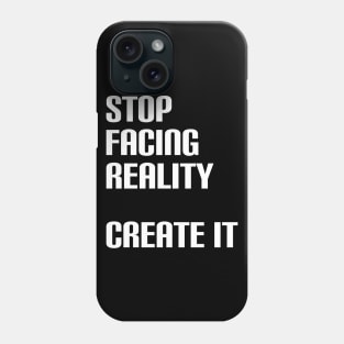 Stop facing reality - create it Phone Case