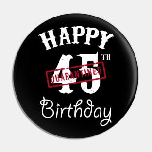 Happy 45th Quarantined Birthday Pin