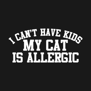 I Can't Have Kids My Cat Is Allergic T-Shirt