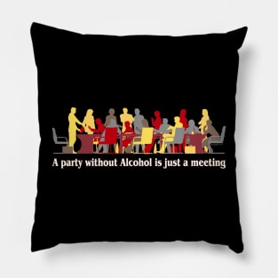 A party without alcohol is just a meeting Pillow