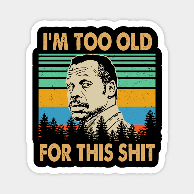 I'm Too Old for This Shit Lethal Weapon Vintage Magnet by GWCVFG