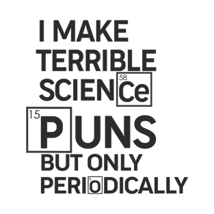 Terrible Science Puns But Only Periodically - Puns, Funny - D3 Designs T-Shirt