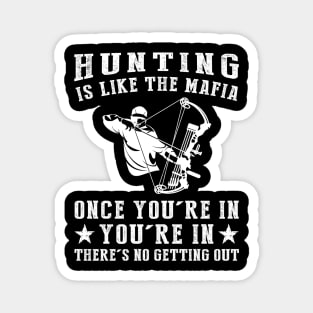 Hunt Like a Boss - Hunting is Like the Mafia, Once You're In, There's No Getting Guy! Magnet