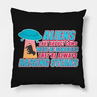 Aliens That Abduct Cows Must Be Gambler They're Always Raising Steaks Pillow