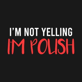 I'm not yelling, I'm Polish, Poland design T-Shirt